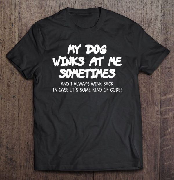 My Dog Winks At Me Sometimes Dog Lover Gift Dog Mom Dog Dad