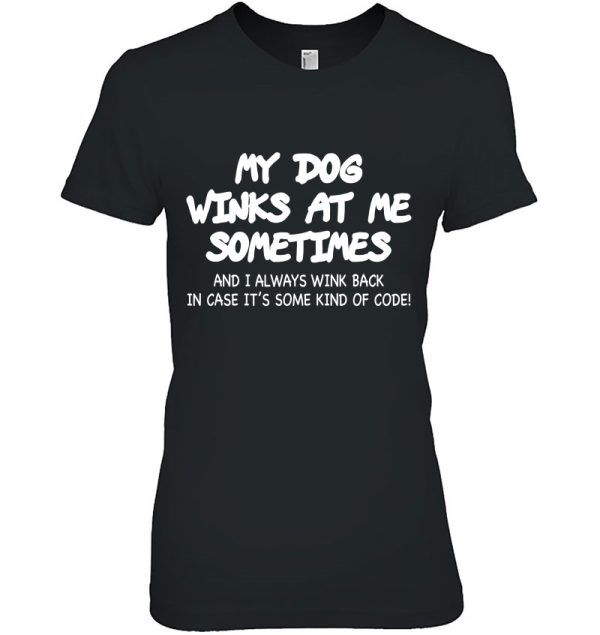 My Dog Winks At Me Sometimes Dog Lover Gift Dog Mom Dog Dad