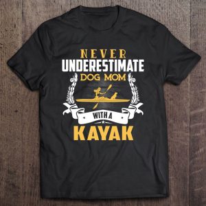 Never Underestimate A Kayaking Dog Mom