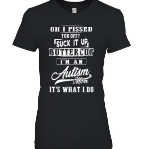Oh I Pised You Off Suck It Up Buttercup I’m An Autism Mom It’s What I Do