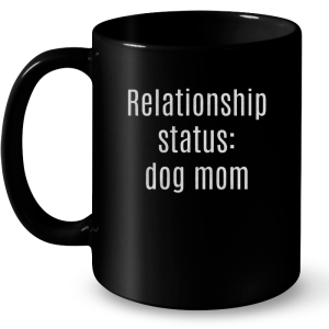 Relationship Status Dog Mom 2 Relationship Status Dog Mom 3