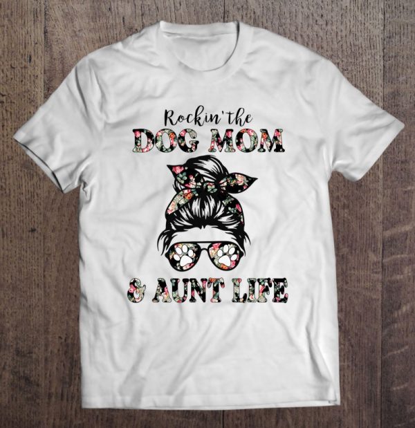 Rockin’ The Dog Mom And Aunt Life Messy Bun Floral Dog Lover