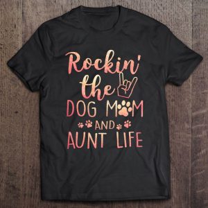 Rockin’ The Dog Mom And Aunt Life Mothers Day Gift Dog Lover