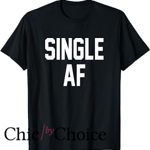 Single Af T Shirt Funny Single Girls and Guys Cute