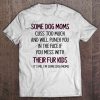 Some Dog Moms Cuss Too Much And Will Punch You In The Face If You Mess With Their Fur Kids It’s Me I’m Some Dog Moms