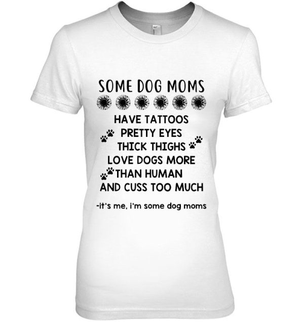 Some Dog Moms Have Tattoos Pretty Eyes Thick Thighs Love Dogs