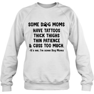 Some Dog Moms Have Tattoos Thick Thighs Thin Patience Cuss Too Much 3