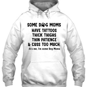 Some Dog Moms Have Tattoos Thick Thighs Thin Patience Cuss Too Much 4