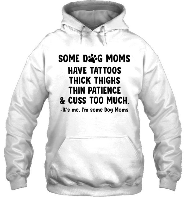 Some Dog Moms Have Tattoos Thick Thighs Thin Patience & Cuss Too Much