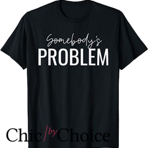 Somebodys Problem T Shirt Funny Matching