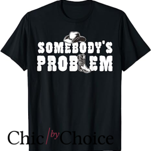 Somebodys Problem T Shirt Funny Saying