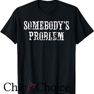 Somebodys Problem T Shirt Funny Saying Humoristic