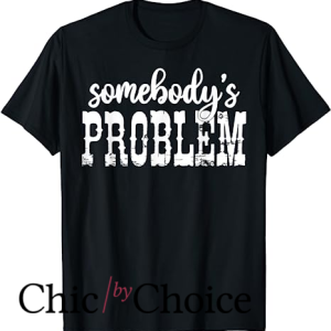 Somebodys Problem T Shirt Humoristic Quote