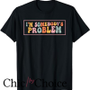 Somebodys Problem T Shirt I’m Somebody’s