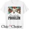 Somebodys Problem T Shirt Western Life Country