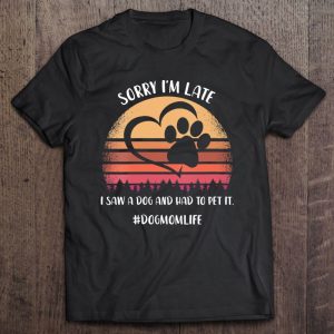 Sorry I’m Late I Saw A Dog Paw Print And Heart Sorry I’m Late I Saw A Dog Paw Print And Heart