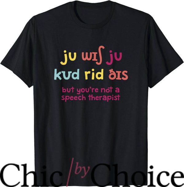 Speech Therapist T-Shirt You Wish You Could Read This Tee