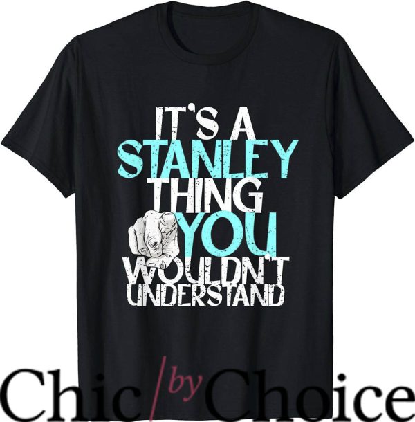 Stanley Desantis T-Shirt It’s Stanley U Wouldn’t Understand