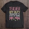 Teacher Off Duty Promoted To Dog Mom Funny Retirement Gift
