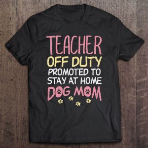 Teacher Off Duty Promoted To Dog Mom Funny Retirement Gift