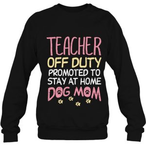 Teacher Off Duty Promoted To Dog Mom Funny Retirement Gift 4