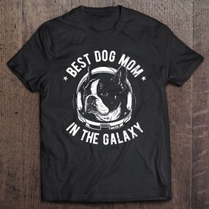 The Best Boston Terrier Mom In The Galaxy Boston Terrier