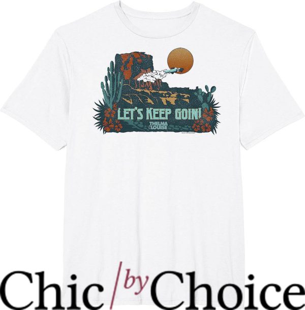 Thelma And Louise T-Shirt Let’s Keep Goin’ T-Shirt Movie