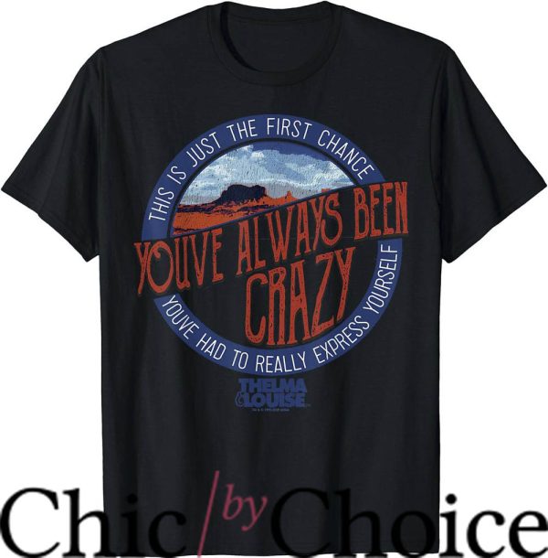 Thelma And Louise T-Shirt You’ve Always Been Crazy T-Shirt
