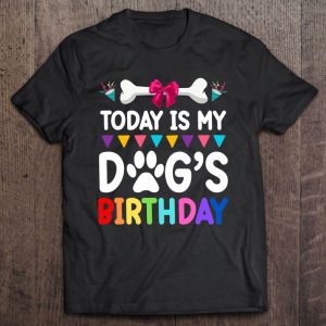 Today Is My Dog’s Birthday Funny Dog Lover Dog Mom Dad