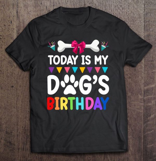 Today Is My Dog’s Birthday Funny Dog Lover Dog Mom Dad