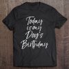 Today Is My Dog’s Birthday Shirt For Women Funny Dog Mom Tee