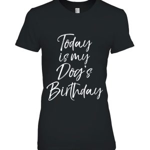 Today Is My Dog’s Birthday Shirt For Women Funny Dog Mom Tee