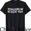 Tomorrow Needs You T-Shirt For Awareness Support Trending