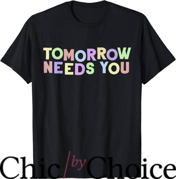 Tomorrow Needs You T-Shirt For Awareness Support Trending