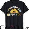 Tomorrow Needs You T-Shirt Sunflower T-Shirt Trending
