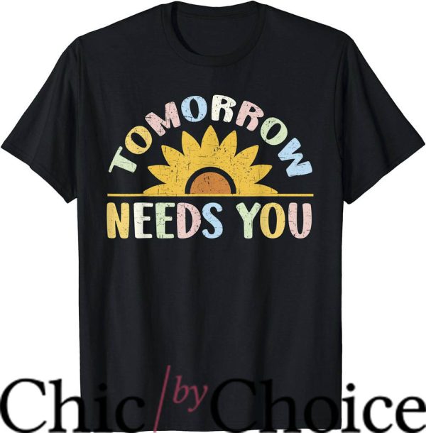 Tomorrow Needs You T-Shirt Sunflower T-Shirt Trending