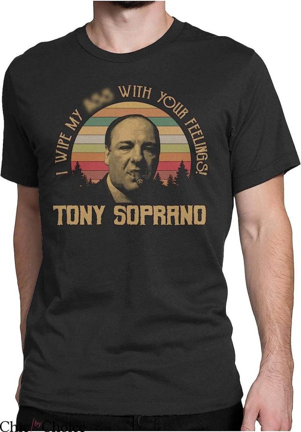 Tony Soprano T-Shirt I Wipe My A with Your Feelings