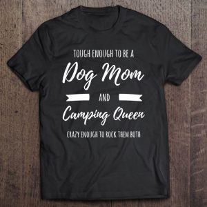 Tough Enough To Be A Dog Mom And Camping Queen Crazy Tough Enough To Be A Dog Mom And Camping Queen Crazy