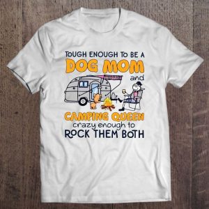 Tough Enough To Be A Dog Mom And Camping Queen Crazy Enough To Rock Them Both