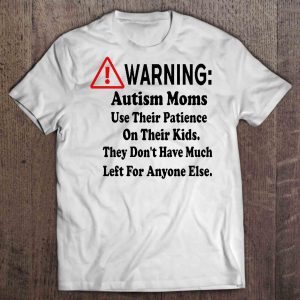 Warning Autism Moms Use Their Patience On Their Kids They Don’t Have Much Left For Anyone Else White Version