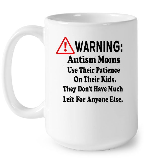 Warning Autism Moms Use Their Patience On Their Kids They Don’t Have Much Left For Anyone Else White Version