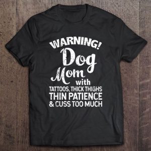 Warning Dog Mom With Tattoos Thick Thighs Thin Patience & Cuss Too Much Warning Dog Mom With Tattoos Thick Thighs Thin Patience & Cuss Too Much