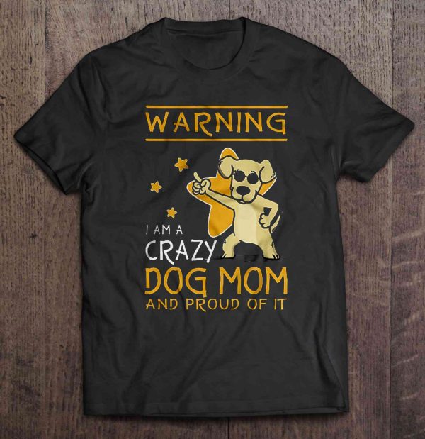 Warning I Am A Crazy Dog Mom And Proud Of It
