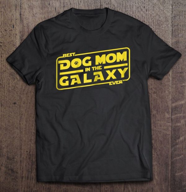 Womens Funny Dog Mom Tee Best Dog Mom In The Galaxy Ever