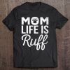 Womens Funny Mother’s Day Gift Dog Mom Life Is Ruff Pet Lover