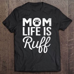 Womens Funny Mother’s Day Gift Dog Mom Life Is Ruff Pet Lover