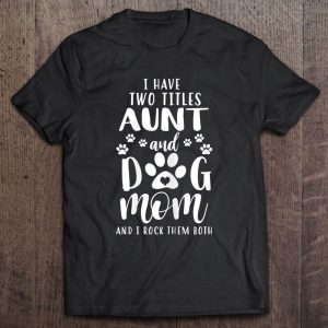 Womens I Have Two Titles Aunt And Dog Mom Shirt Dog Lovers