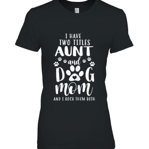 Womens I Have Two Titles Aunt And Dog Mom Shirt Dog Lovers
