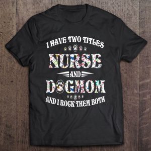 Womens I Have Two Titles Nurse And Dog Mom – Funny Dog Lover Gift
