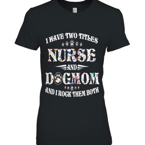 Womens I Have Two Titles Nurse And Dog Mom – Funny Dog Lover Gift